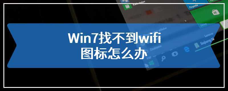 Win7找不到wifi图标怎么办