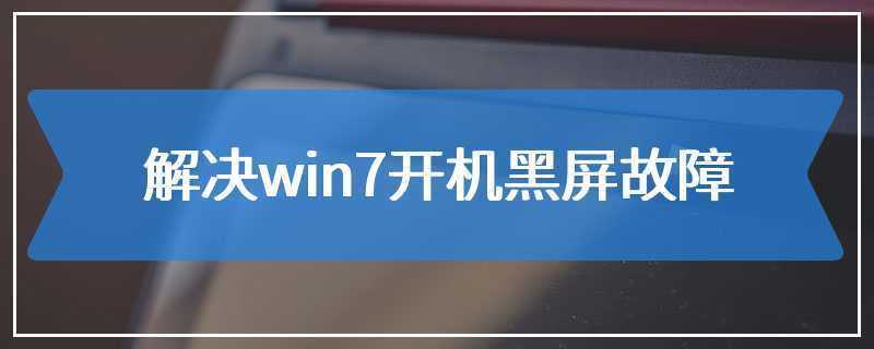 解决win7开机黑屏故障