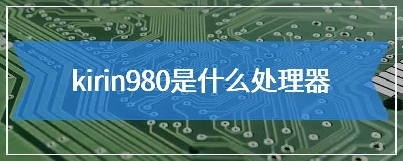 kirin980是什么处理器