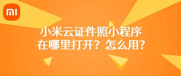 小米云证件照小程序在哪里打开？怎么用？