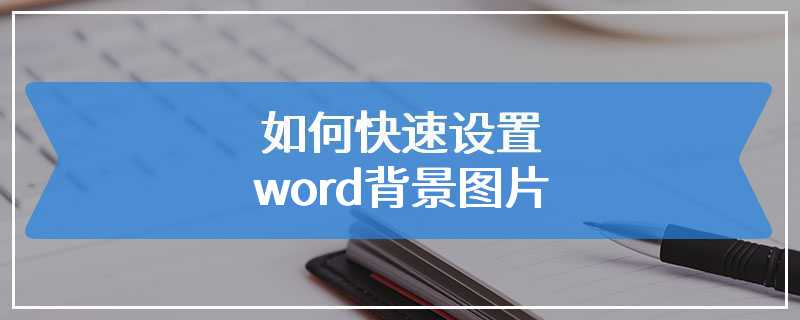 如何快速设置word背景图片