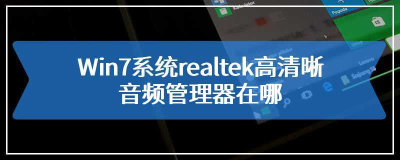 Win7系统realtek高清晰音频管理器在哪