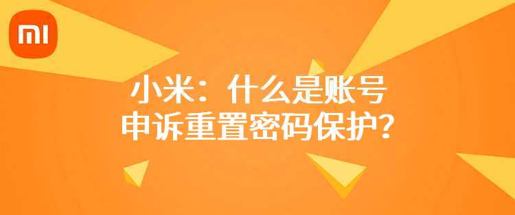 小米：什么是账号申诉重置密码保护？