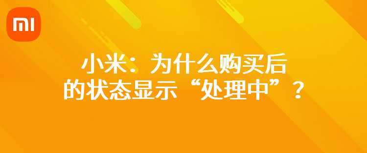 小米：为什么购买后的状态显示“处理中”？