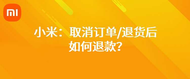 小米：取消订单/退货后如何退款？