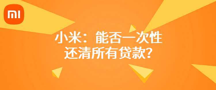 小米：能否一次性还清所有贷款？
