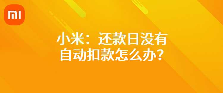 小米：还款日没有自动扣款怎么办？