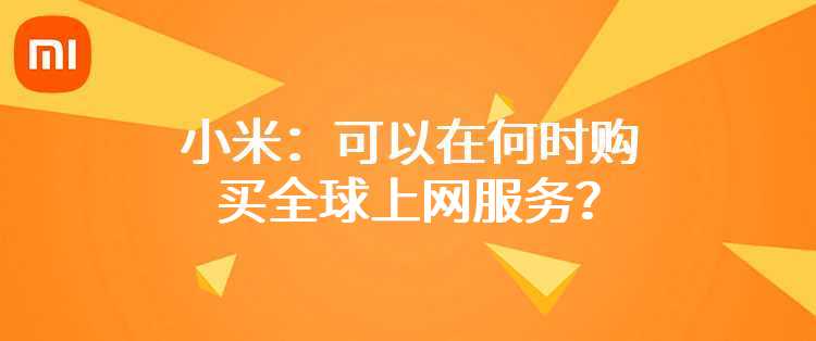 小米：可以在何时购买全球上网服务？