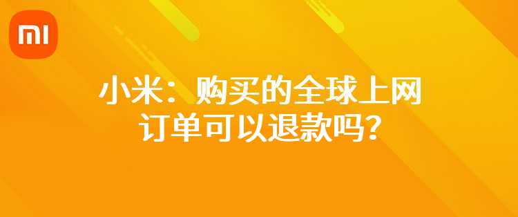 小米：购买的全球上网订单可以退款吗？