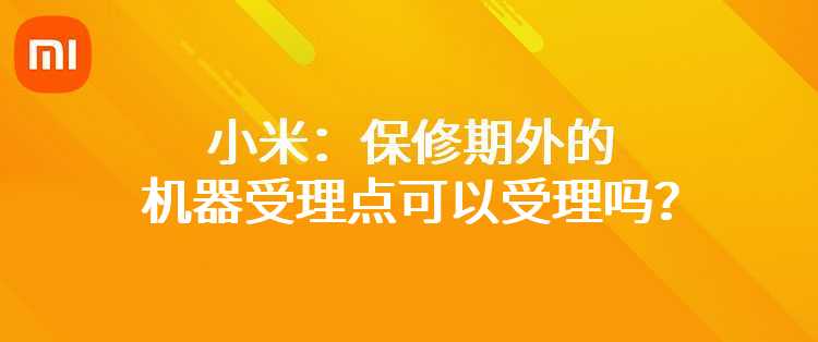 小米：保修期外的机器受理点可以受理吗？