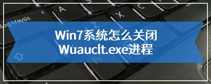 Win7系统怎么关闭Wuauclt.exe进程