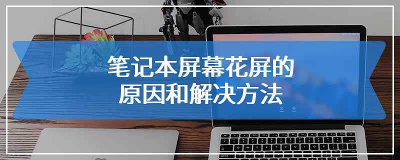 笔记本屏幕花屏的原因和解决方法