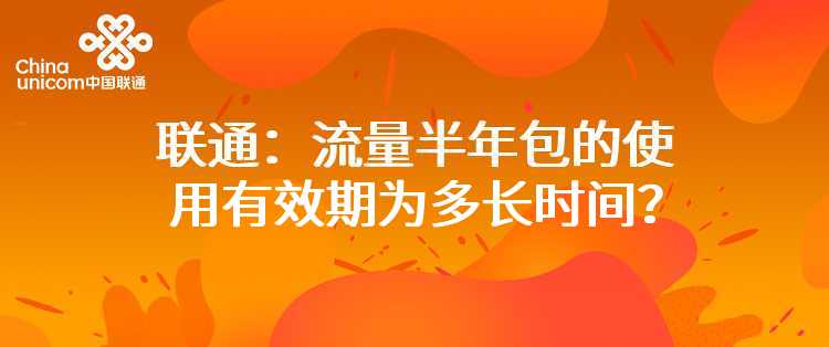 联通：流量半年包的使用有效期为多长时间？