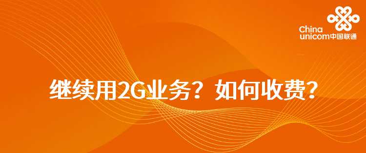 3G手机终端的中国联通GSM用户是否可以继续用2G业务？如何收费？