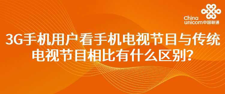 联通：3G手机用户看手机电视节目与传统电视节目相比有什么区别？
