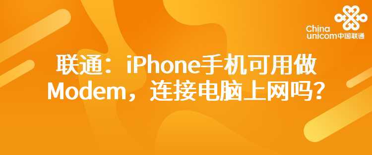 联通：iPhone手机可用做Modem，连接电脑上网吗？