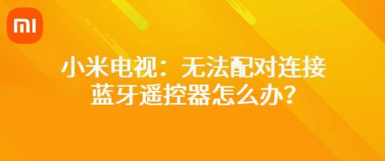 小米电视：无法配对连接蓝牙遥控器怎么办？