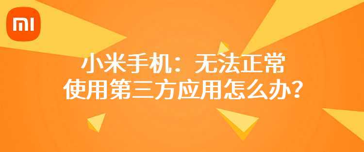 小米手机：无法正常使用第三方应用怎么办？