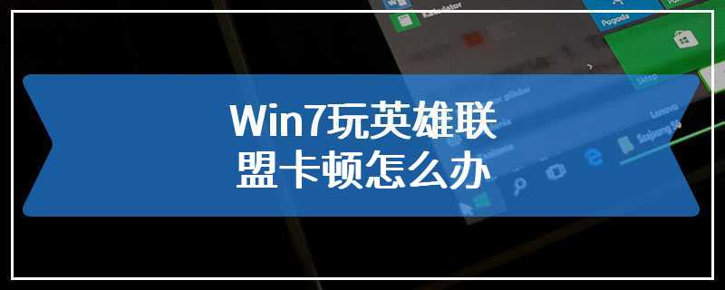 Win7玩英雄联盟卡顿怎么办