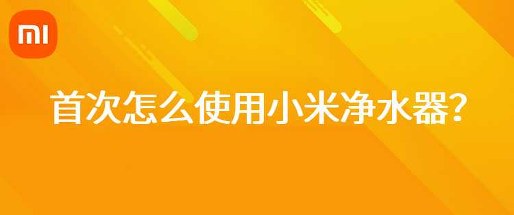 首次怎么使用小米净水器？