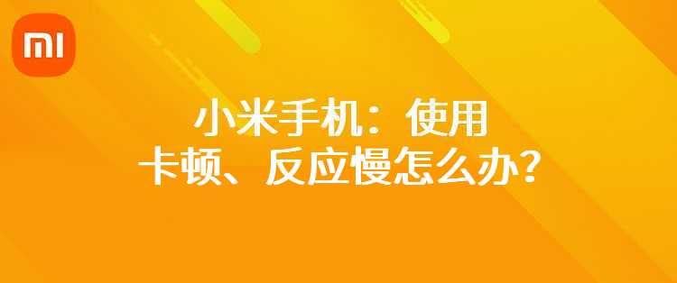 小米手机：使用卡顿、反应慢怎么办？