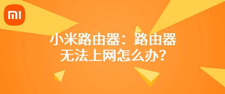 小米路由器：路由器无法上网怎么办？