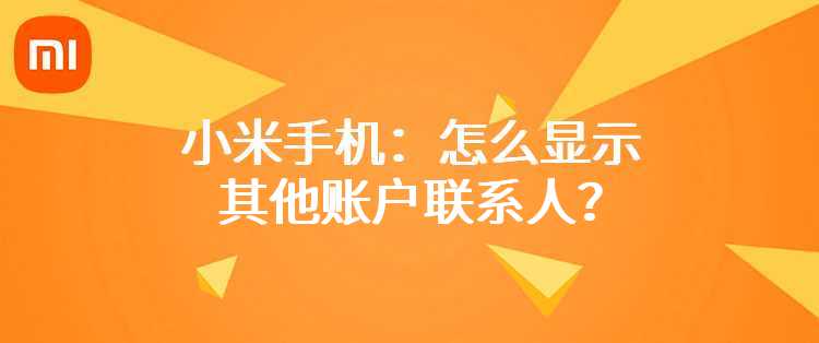 小米手机：怎么显示其他账户联系人？