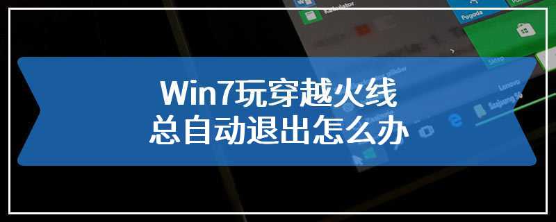 Win7玩穿越火线总自动退出怎么办