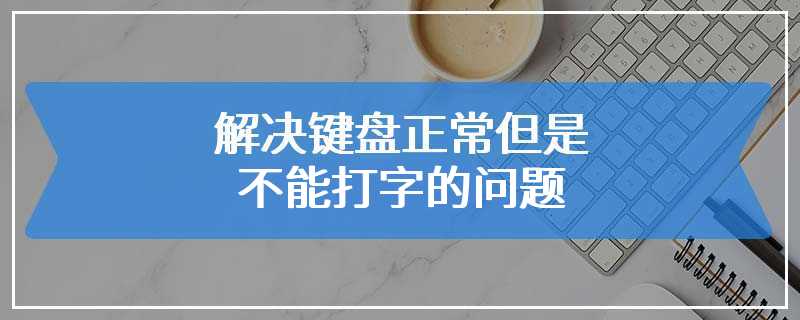 解决键盘正常但是不能打字的问题