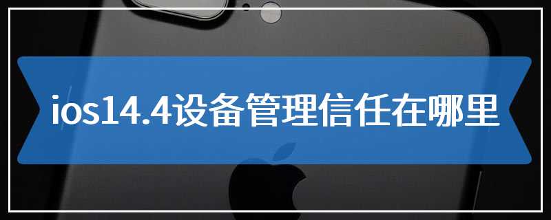 ios14.4设备管理信任在哪里