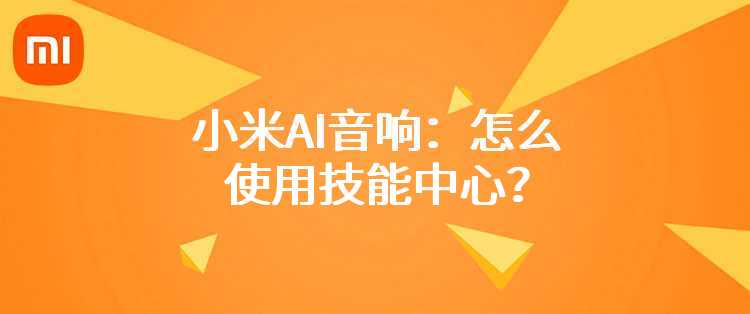 小米AI音响：怎么使用技能中心？