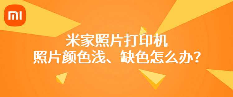 米家照片打印机：照片颜色浅、缺色怎么办？