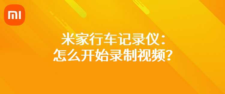 米家行车记录仪：怎么开始录制视频？