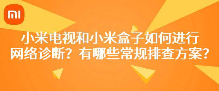 小米电视和小米盒子如何进行网络诊断？网络问题有哪些常规排查方案？