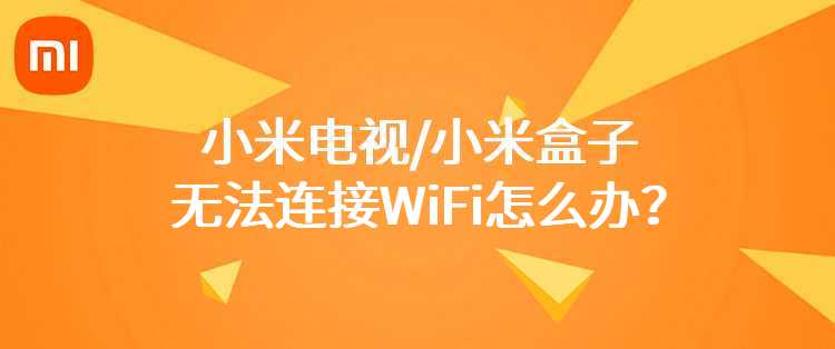 小米电视/小米盒子无法连接WiFi怎么办？