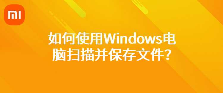 小米米家喷墨打印一体机：如何使用Windows电脑扫描并保存文件？