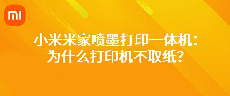 小米米家喷墨打印一体机：为什么打印机不取纸？