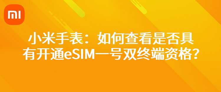 小米手表：如何查看是否具有开通eSIM一号双终端资格？