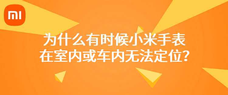 为什么有时候小米手表在室内或车内无法定位？