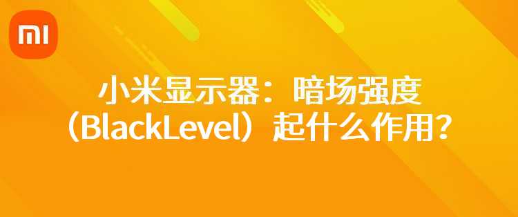 小米显示器：暗场强度（BlackLevel）起什么作用？