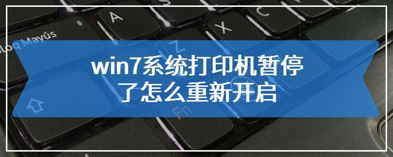 win7系统打印机暂停了怎么重新开启