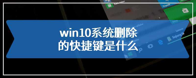 win10系统删除的快捷键是什么