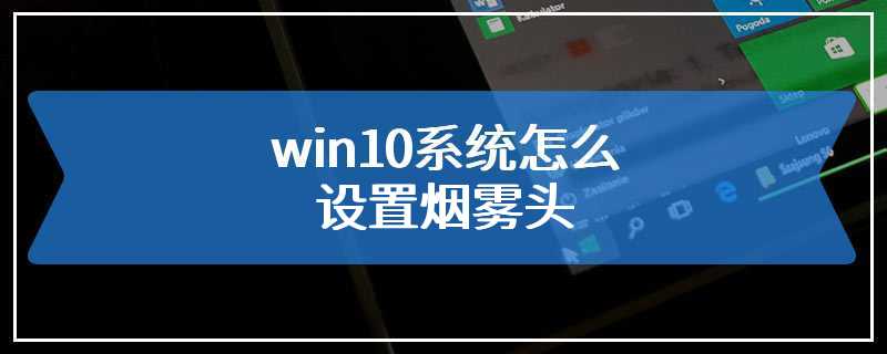 win10系统怎么设置烟雾头