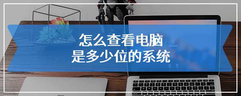 怎么查看电脑是多少位的系统