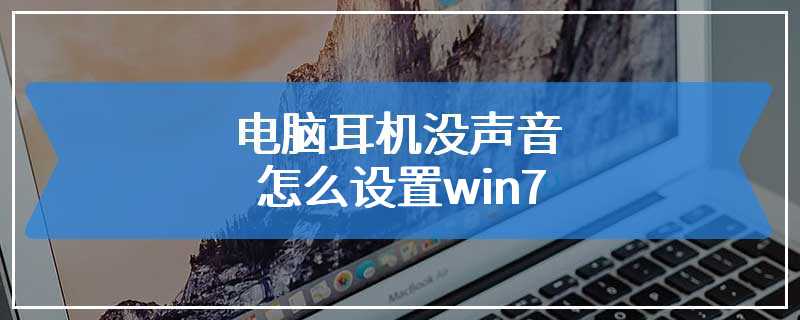 电脑耳机没声音怎么设置win7