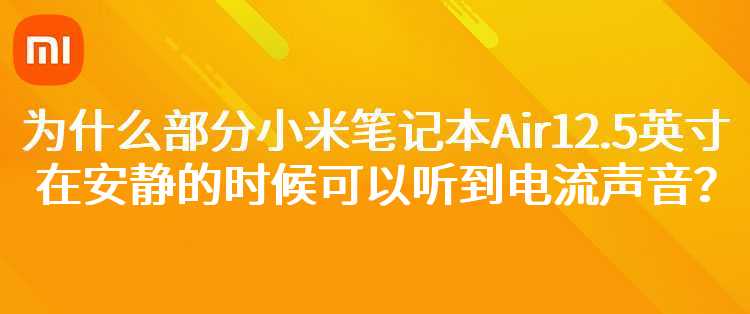 为什么部分小米笔记本Air12.5英寸在安静的时候可以听到电流声音？