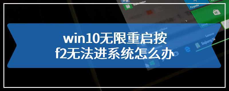 win10无限重启按f2无法进系统怎么办