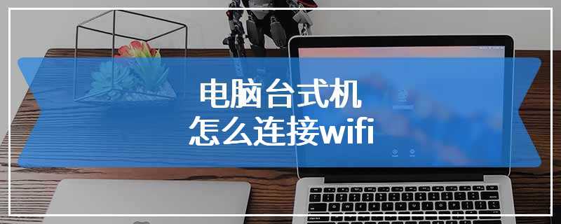 电脑台式机怎么连接wifi