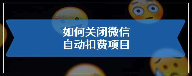 如何关闭微信自动扣费项目