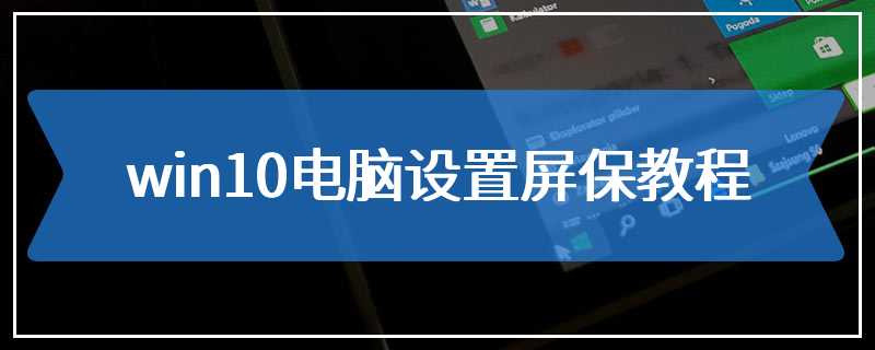 win10电脑设置屏保教程